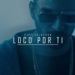 Pipe Calderon - Loco Por Ti MP3